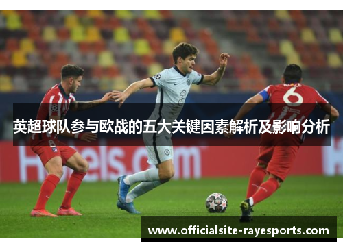 英超球队参与欧战的五大关键因素解析及影响分析