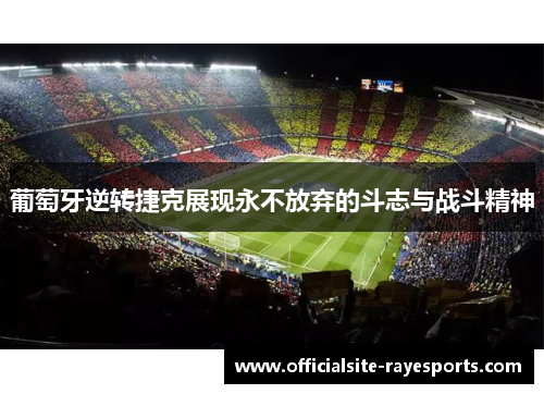 葡萄牙逆转捷克展现永不放弃的斗志与战斗精神