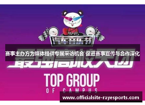 赛事主办方为媒体提供专属采访机会 促进赛事宣传与合作深化