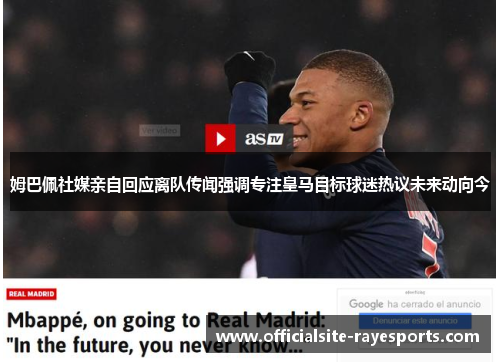 姆巴佩社媒亲自回应离队传闻强调专注皇马目标球迷热议未来动向今