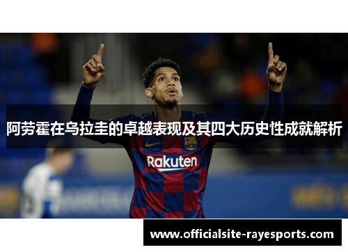 阿劳霍在乌拉圭的卓越表现及其四大历史性成就解析