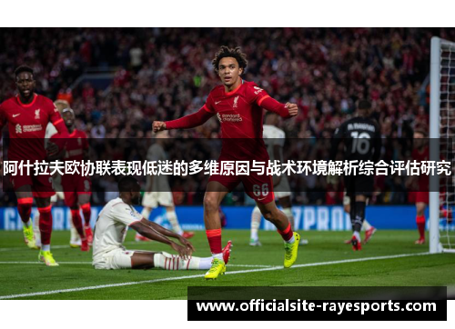 阿什拉夫欧协联表现低迷的多维原因与战术环境解析综合评估研究